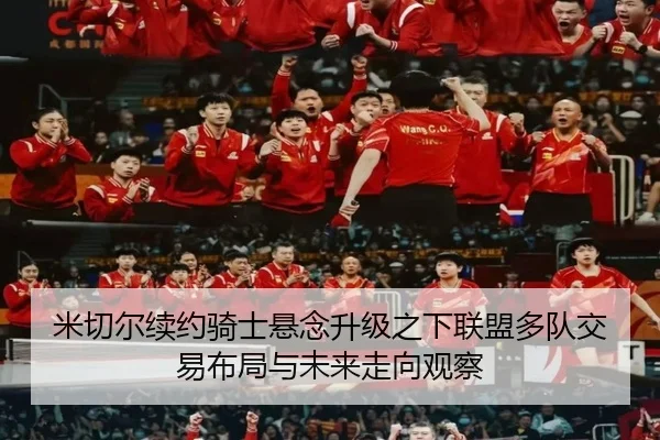 米切尔续约骑士悬念升级之下联盟多队交易布局与未来走向观察