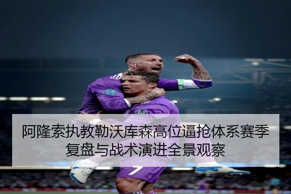 阿隆索执教勒沃库森高位逼抢体系赛季复盘与战术演进全景观察